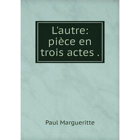 

Книга L'autre: pièce en trois actes.
