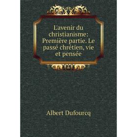 

Книга L'avenir du christianisme: Première partie. Le passé chrétien, vie et pensée