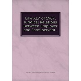 

Книга Law XLV. of 1907: Juridical Relations Between Employer and Farm-servant.