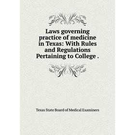 

Книга Laws governing practice of medicine in Texas: With Rules and Regulations Pertaining to College.