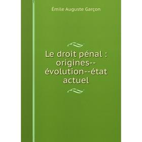 

Книга Le droit pénal: origines--évolution--état actuel