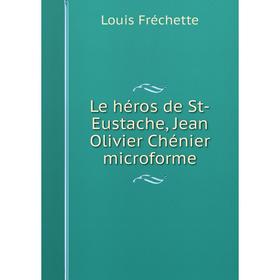 

Книга Le héros de St-Eustache, Jean Olivier Chénier microforme