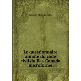 

Книга Le questionnaire annoté du code civil du Bas-Canada microforme