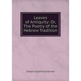 

Книга Leaves of Antiquity: Or, The Poetry of the Hebrew Tradition