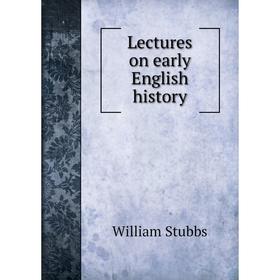 

Книга Lectures on early English history