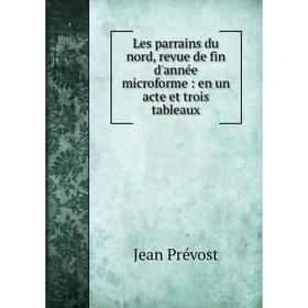 

Книга Les parrains du nord, revue de fin d'année microforme: en un acte et trois tableaux
