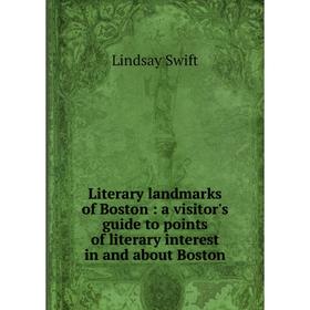 

Книга Literary landmarks of Boston: a visitor's guide to points of literary interest in and about Boston