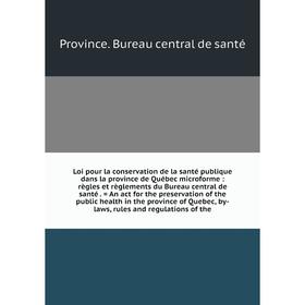 

Loi pour la conservation de la santé publique dans la province de Québec microforme