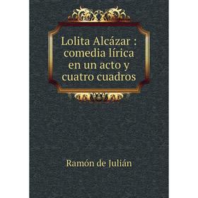 

Книга Lolita Alcázar: comedia lírica en un acto y cuatro cuadros