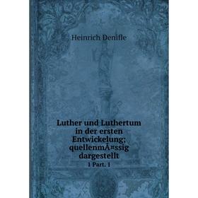

Книга Luther und Luthertum in der ersten Entwickelung; quellenmÃ¤ssig dargestellt 1 Part. 1
