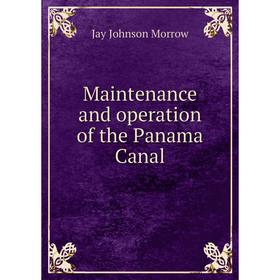 

Книга Maintenance and operation of the Panama Canal