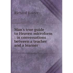 

Книга Man's true guide to Heaven microform: in conversations between a teacher and a learner