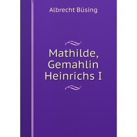 

Книга Mathilde, Gemahlin Heinrichs I