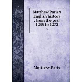 

Книга Matthew Paris's English history: from the year 1235 to 1273 3