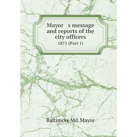 

Книга Mayor s message and reports of the city officers 1871 (Part 1)