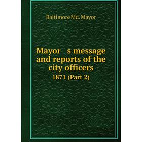 

Книга Mayor s message and reports of the city officers 1871 (Part 2)