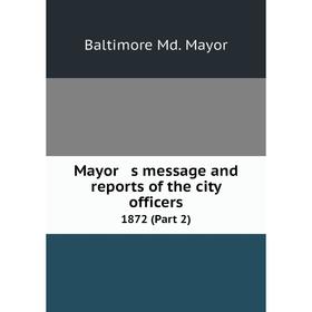 

Книга Mayor s message and reports of the city officers 1872 (Part 2)