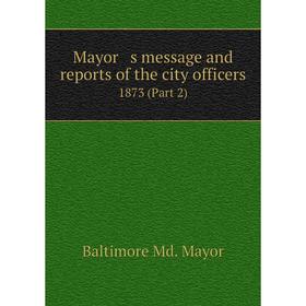 

Книга Mayor s message and reports of the city officers 1873 (Part 2)
