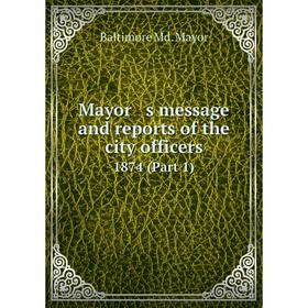 

Книга Mayor s message and reports of the city officers 1874 (Part 1)