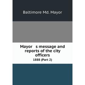 

Книга Mayor s message and reports of the city officers 1888 (Part 2)
