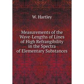

Книга Measurements of the Wave-Lengths of Lines of High Refrangibility in the Spectra of Elementary Substances