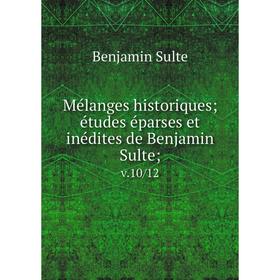 

Книга Mélanges historiques; études éparses et inédites de Benjamin Sulte; v.10/12