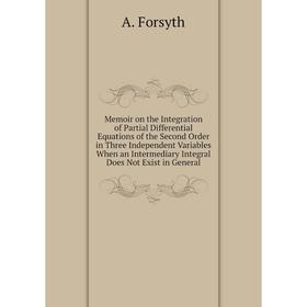 

Книга Memoir on the Integration of Partial Differential Equations of the Second Order in Three Independent Variables When an Intermediary Integral Doe