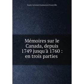 

Книга Mémoires sur le Canada, depuis 1749 jusqu'à 1760: en trois parties