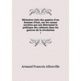 

Книга Mémoires tirés des papiers d'un homme d'état, sur les causes secrètes qui ont déterminé la politique des cabinets dans les guerres de la révolut