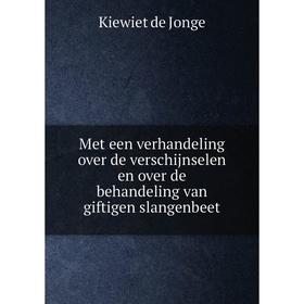 

Книга Met een verhandeling over de verschijnselen en over de behandeling van giftigen slangenbeet
