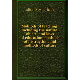 

Книга Methods of teaching: including the nature, object, and laws of education, methods of instruction, and methods of culture
