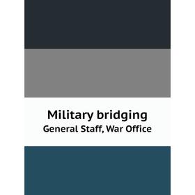 

Книга Military bridging General Staff, War Office