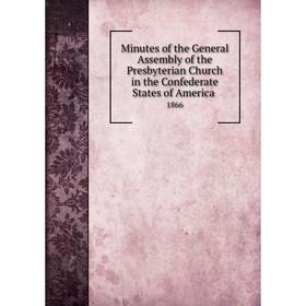 

Книга Minutes of the General Assembly of the Presbyterian Church in the Confederate States of America 1866