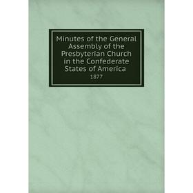 

Книга Minutes of the General Assembly of the Presbyterian Church in the Confederate States of America 1877