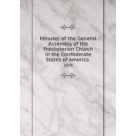 

Книга Minutes of the General Assembly of the Presbyterian Church in the Confederate States of America 1878