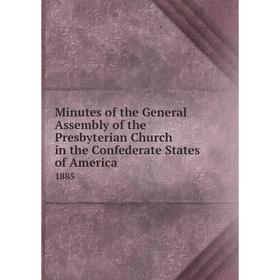 

Книга Minutes of the General Assembly of the Presbyterian Church in the Confederate States of America 1885
