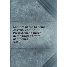 

Книга Minutes of the General Assembly of the Presbyterian Church in the United States of America 1837