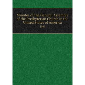 

Книга Minutes of the General Assembly of the Presbyterian Church in the United States of America 1866