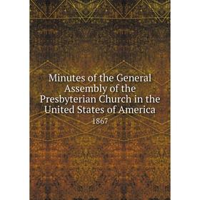 

Книга Minutes of the General Assembly of the Presbyterian Church in the United States of America 1867