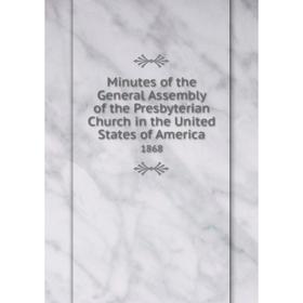 

Книга Minutes of the General Assembly of the Presbyterian Church in the United States of America 1868