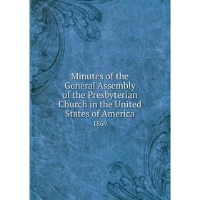 

Книга Minutes of the General Assembly of the Presbyterian Church in the United States of America 1869