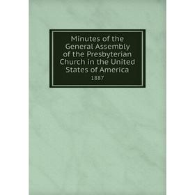 

Книга Minutes of the General Assembly of the Presbyterian Church in the United States of America 1887