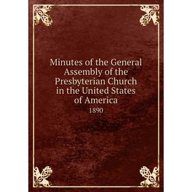 

Книга Minutes of the General Assembly of the Presbyterian Church in the United States of America 1890