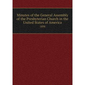 

Книга Minutes of the General Assembly of the Presbyterian Church in the United States of America 1898