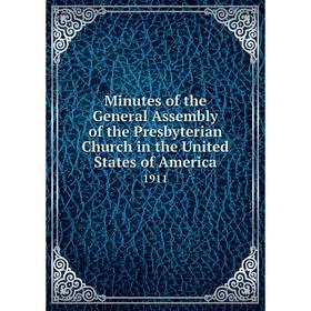 

Книга Minutes of the General Assembly of the Presbyterian Church in the United States of America 1911