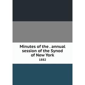

Книга Minutes of the. annual session of the Synod of New York 1882