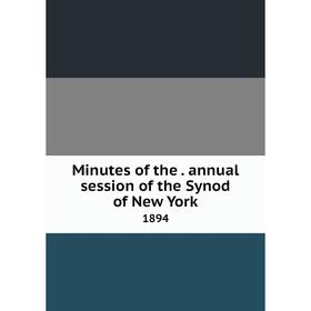 

Книга Minutes of the. annual session of the Synod of New York 1894