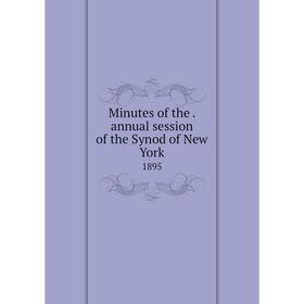 

Книга Minutes of the. annual session of the Synod of New York 1895