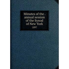 

Книга Minutes of the. annual session of the Synod of New York 1897