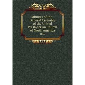 

Книга Minutes of the. General Assembly of the United Presbyterian Church of North America 1859
